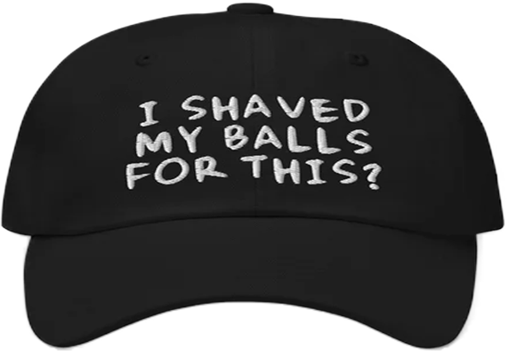 I Shaved My Balls For This?